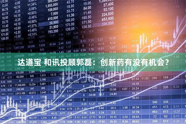 达道宝 和讯投顾郭磊:创新药有没有机会?