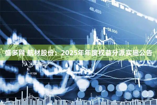 盛多网 航材股份：2025年年度权益分派实施公告