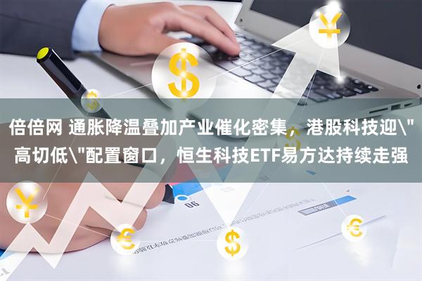 倍倍网 通胀降温叠加产业催化密集，港股科技迎