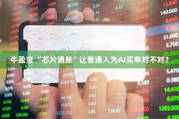 牛盈宝 “芯片通胀”让普通人为AI买单对不对？